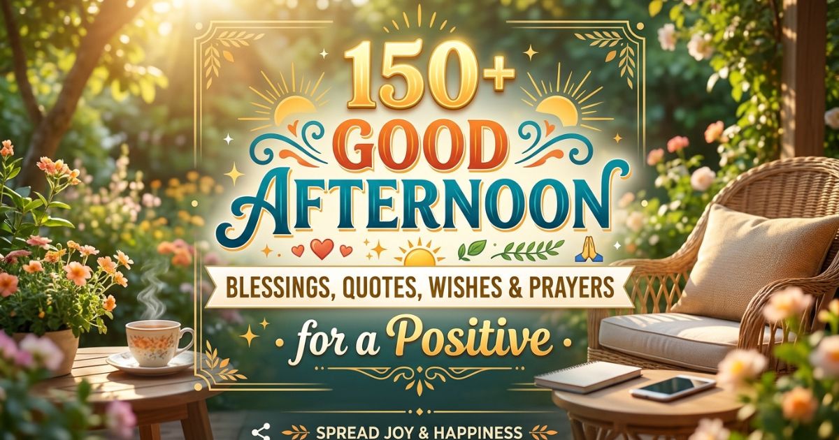  150+ Good Afternoon Blessings, Quotes, Wishes & Prayers for a Positive Day